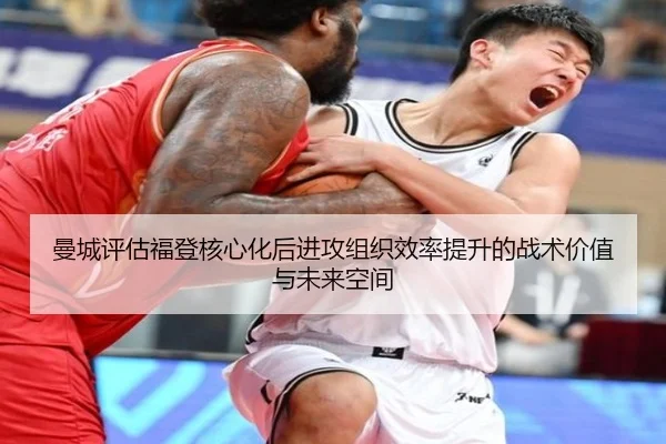 曼城评估福登核心化后进攻组织效率提升的战术价值与未来空间