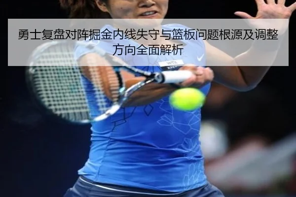 勇士复盘对阵掘金内线失守与篮板问题根源及调整方向全面解析